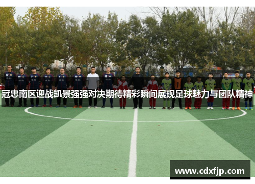 冠忠南区迎战凯景强强对决期待精彩瞬间展现足球魅力与团队精神